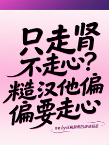 只走肾不走心？糙汉他偏偏要走心